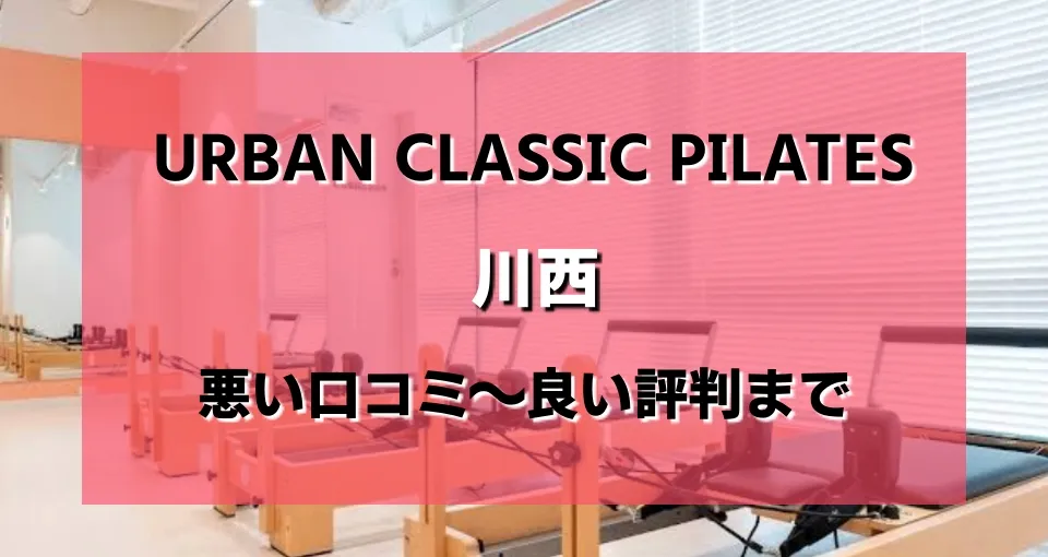 【ヤバい？】Urban Classic Pilates 川西 悪いレビューから良い口コミまで