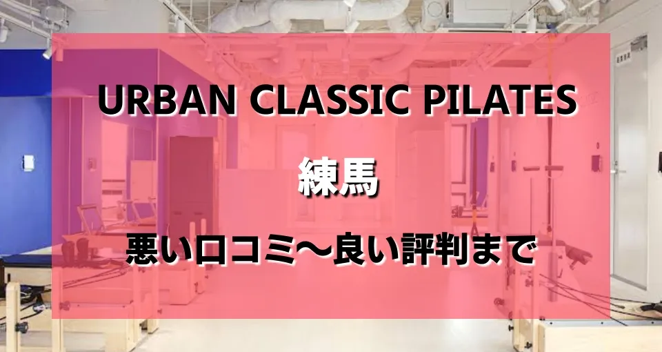 アーバンクラシックピラティス練馬店のレビューがヤバい？悪い口コミから良い評判まで